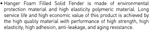    Hanger Foam Filled Solid Fender is made of environmental protection material and high elasticity polymeric materia   