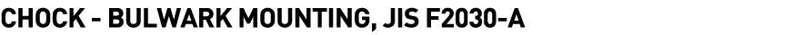  Chock - Bulwark Mounting, JIS F2030-A