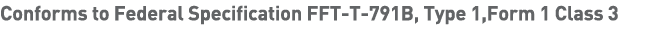 Conforms to Federal Specification FFT-T-791B, Type 1,Form 1 Class 3