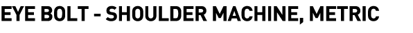  Eye Bolt - Shoulder Machine, Metric