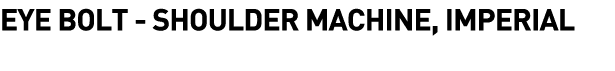  Eye Bolt - Shoulder Machine, Imperial