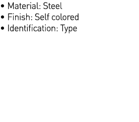   Material: Steel   Finish: Self colored   Identification: Type 