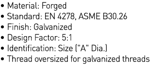   Material: Forged   Standard: EN 4278, ASME B30 26   Finish: Galvanized   Design Factor: 5:1   Identification: Size    