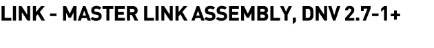 Link -  Master Link Assembly, DNV 2 7-1+