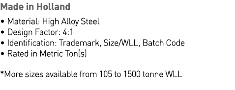 Made in Holland   Material: High Alloy Steel   Design Factor: 4:1   Identification: Trademark, Size WLL, Batch Code     