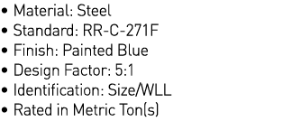   Material: Steel   Standard: RR-C-271F   Finish: Painted Blue   Design Factor: 5:1   Identification: Size WLL   Rate   