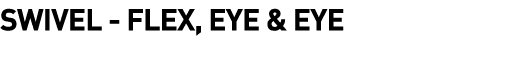  Swivel - Flex, Eye & Eye