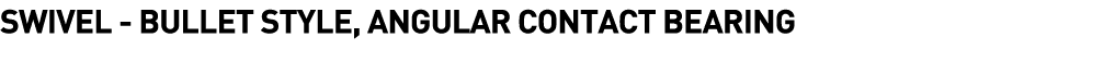  Swivel - Bullet Style, Angular Contact Bearing