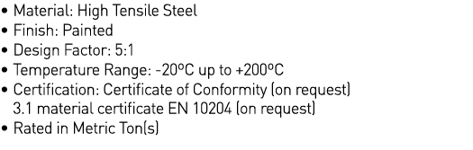   Material: High Tensile Steel   Finish: Painted   Design Factor: 5:1   Temperature Range: -20 C up to +200 C    Cert   