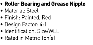   Roller Bearing and Grease Nipple   Material: Steel   Finish: Painted, Red   Design Factor: 4:1   Identification: Si   