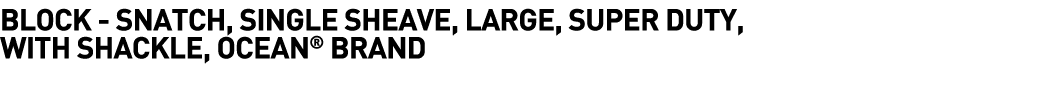  Block - Snatch, Single Sheave, Large, Super Duty, with Shackle, Ocean  Brand