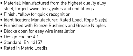    Material: Manufactured from the highest quality alloy steel, forged swivel tees, yokes and end fittings   Finish:    