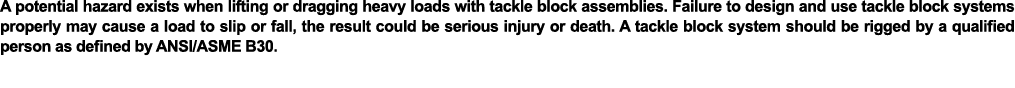 A potential hazard exists when lifting or dragging heavy loads with tackle block assemblies  Failure to design and us   