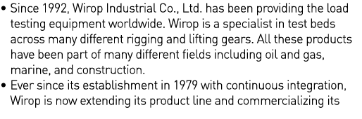    Since 1992, Wirop Industrial Co , Ltd  has been providing the load testing equipment worldwide  Wirop is a special   