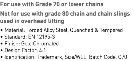 For use with Grade 70 or lower chains  Not for use with grade 80 chain and chain slings used in overhead lifting   Ma   