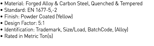   Material: Forged Alloy & Carbon Steel, Quenched & Tempered   Standard: EN 1677-5,-2   Finish: Powder Coated (Yellow   