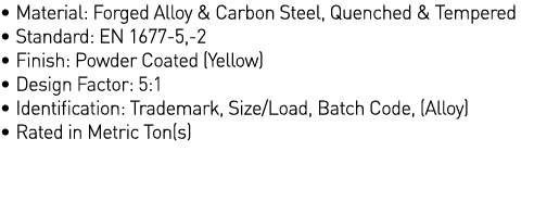   Material: Forged Alloy & Carbon Steel, Quenched & Tempered   Standard: EN 1677-5,-2   Finish: Powder Coated (Yellow   