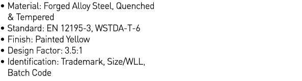    Material: Forged Alloy Steel, Quenched & Tempered   Standard: EN 12195-3, WSTDA-T-6   Finish: Painted Yellow   Des   