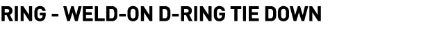  Ring - Weld-on D-Ring Tie Down 