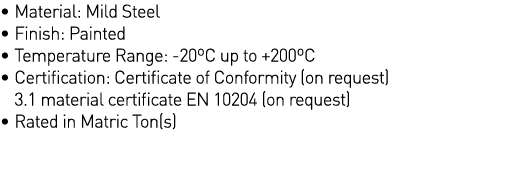   Material: Mild Steel   Finish: Painted   Temperature Range: -20 C up to +200 C    Certification: Certificate of Con   