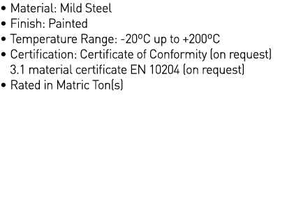   Material: Mild Steel   Finish: Painted    Temperature Range: -20 C up to +200 C    Certification: Certificate of Co   