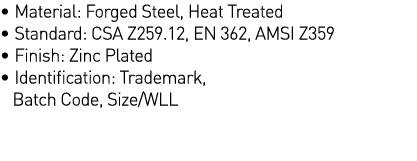   Material: Forged Steel, Heat Treated   Standard: CSA Z259 12, EN 362, AMSI Z359   Finish: Zinc Plated   Identificat   