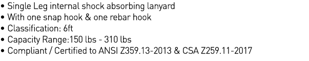   Single Leg internal shock absorbing lanyard   With one snap hook & one rebar hook   Classification: 6ft   Capacity    
