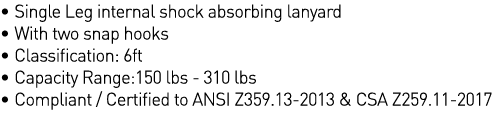   Single Leg internal shock absorbing lanyard   With two snap hooks   Classification: 6ft   Capacity Range:150 lbs -    