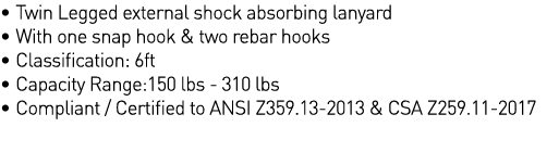   Twin Legged external shock absorbing lanyard   With one snap hook & two rebar hooks   Classification: 6ft   Capacit   