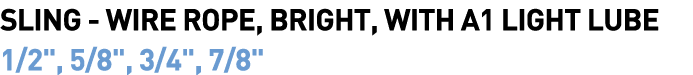  Sling - Wire Rope, Bright, with A1 Light Lube 1 2  , 5 8  , 3 4  , 7 8  