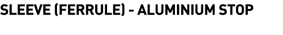  Sleeve (Ferrule) - Aluminium Stop