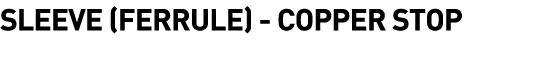 Sleeve (Ferrule) - Copper Stop