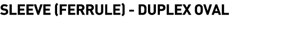  Sleeve (Ferrule) - Duplex Oval