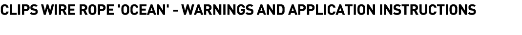  CLIPS WIRE ROPE 'OCEAN' - WARNINGS AND APPLICATION INSTRUCTIONS