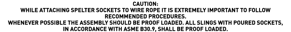 CAUTION: WHILE ATTACHING SPELTER SOCKETS TO WIRE ROPE IT IS EXTREMELY IMPORTANT TO FOLLOW RECOMMENDED PROCEDURES  WHE   