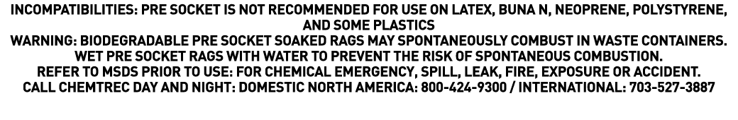 INCOMPATIBILITIES: PRE SOCKET IS NOT RECOMMENDED FOR USE ON LATEX, BUNA N, NEOPRENE, POLYSTYRENE, AND SOME PLASTICS W   