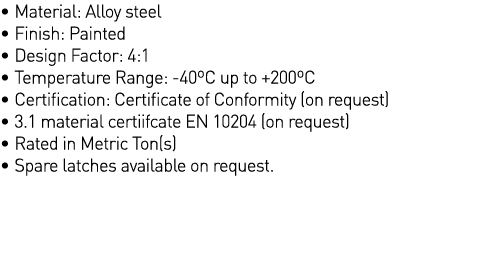   Material: Alloy steel   Finish: Painted   Design Factor: 4:1   Temperature Range: -40 C up to +200 C   Certificatio   