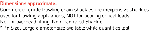 Dimensions approximate  Commercial grade trawling chain shackles are inexpensive shackles used for trawling applicati   