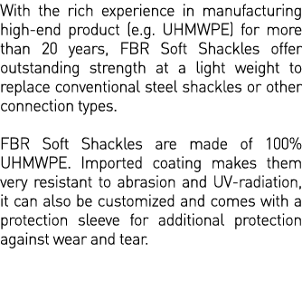 With the rich experience in manufacturing high-end product (e g  UHMWPE) for more than 20 years, FBR Soft Shackles of   