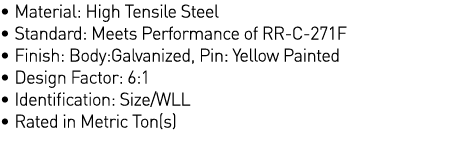   Material: High Tensile Steel   Standard: Meets Performance of RR-C-271F   Finish: Body:Galvanized, Pin: Yellow Pain   