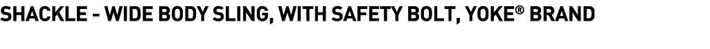 Shackle -  Wide Body Sling, with Safety Bolt, Yoke  Brand