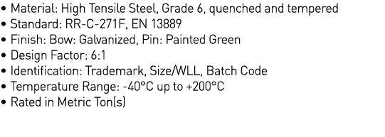   Material: High Tensile Steel, Grade 6, quenched and tempered   Standard: RR-C-271F, EN 13889   Finish: Bow: Galvani   