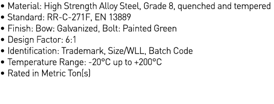   Material: High Strength Alloy Steel, Grade 8, quenched and tempered   Standard: RR-C-271F, EN 13889   Finish: Bow:    