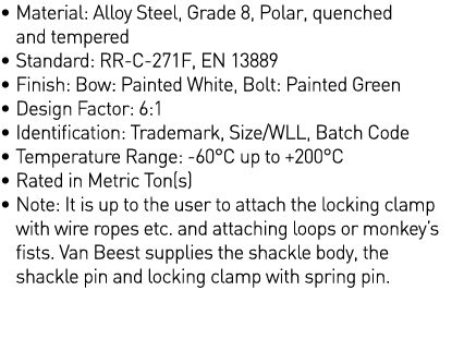    Material: Alloy Steel, Grade 8, Polar, quenched and tempered   Standard: RR-C-271F, EN 13889   Finish: Bow: Painte   