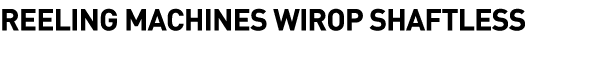  REELING MACHINES WIROP SHAFTLESS