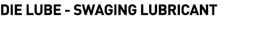  Die Lube - Swaging Lubricant