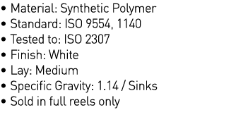   Material: Synthetic Polymer   Standard: ISO 9554, 1140   Tested to: ISO 2307   Finish: White   Lay: Medium            