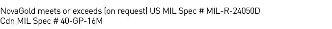 NovaGold meets or exceeds (on request) US MIL Spec # MIL-R-24050D Cdn MIL Spec # 40-GP-16M