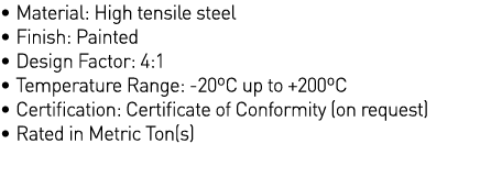   Material: High tensile steel   Finish: Painted   Design Factor: 4:1   Temperature Range: -20 C up to +200 C   Certi   