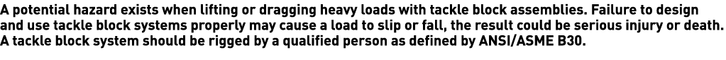 A potential hazard exists when lifting or dragging heavy loads with tackle block assemblies  Failure to design and us   